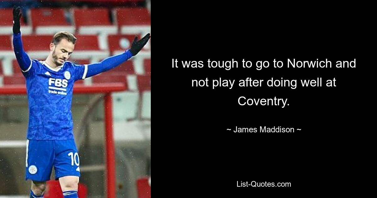 It was tough to go to Norwich and not play after doing well at Coventry. — © James Maddison