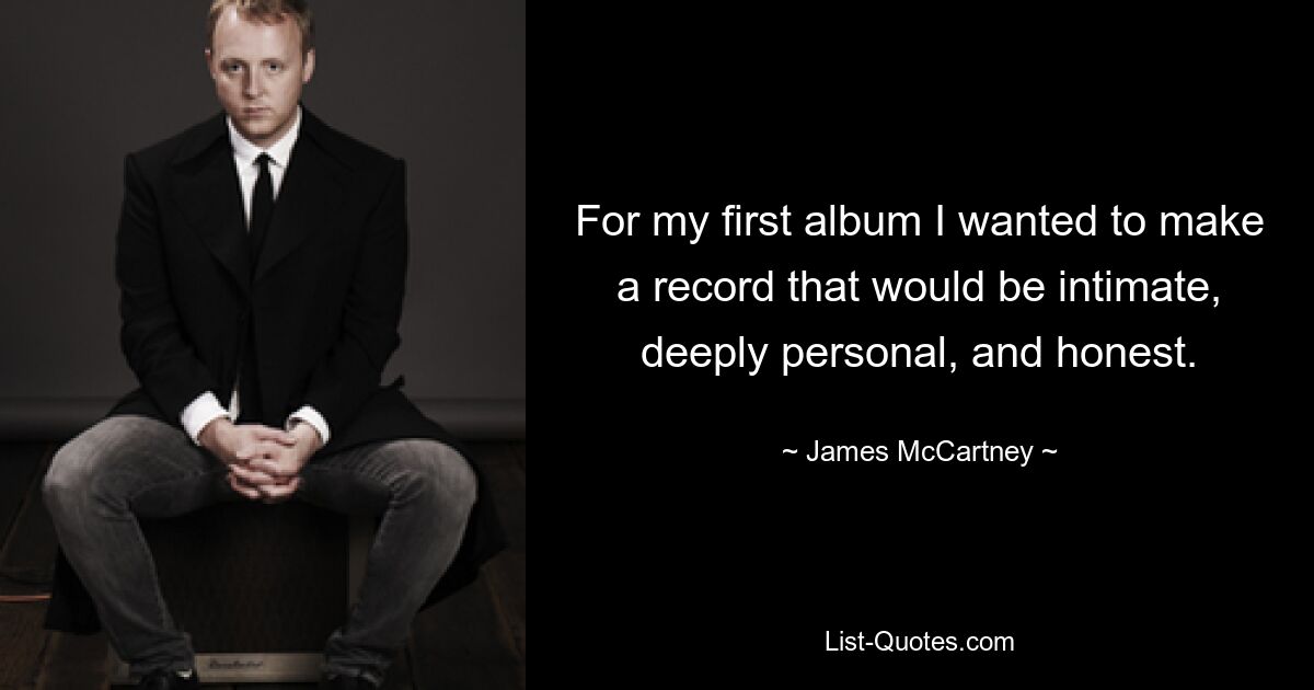 For my first album I wanted to make a record that would be intimate, deeply personal, and honest. — © James McCartney