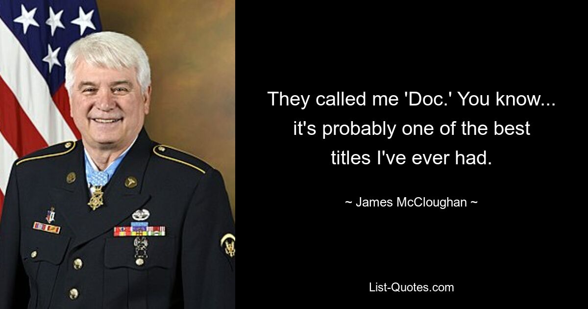 They called me 'Doc.' You know... it's probably one of the best titles I've ever had. — © James McCloughan