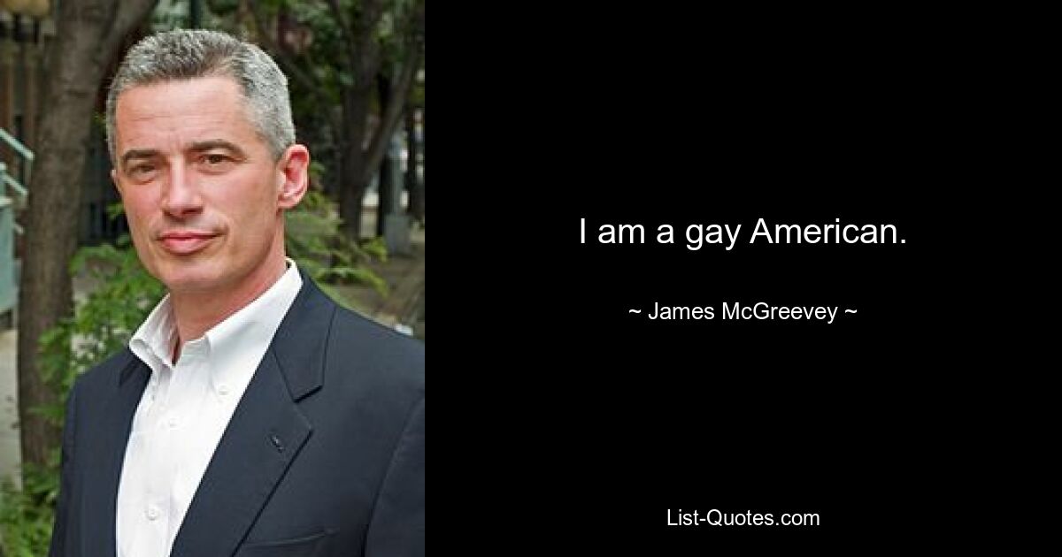 I am a gay American. — © James McGreevey