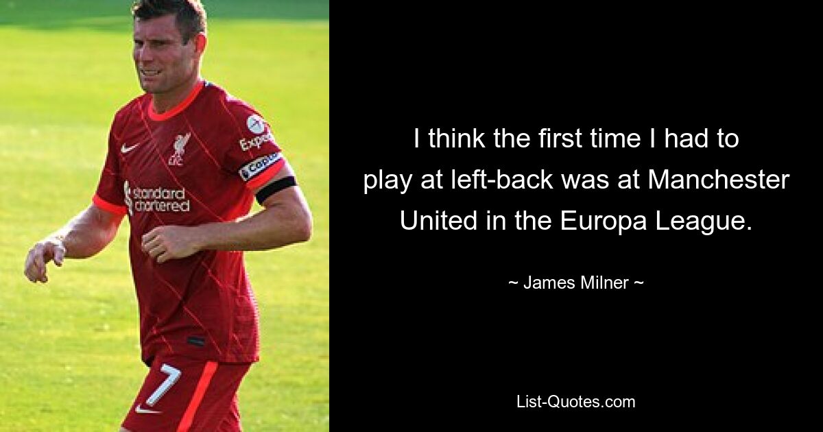 I think the first time I had to play at left-back was at Manchester United in the Europa League. — © James Milner