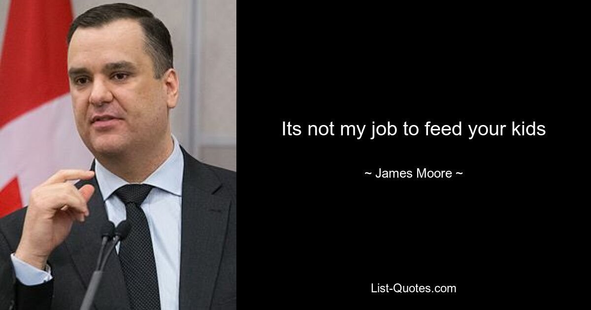 Its not my job to feed your kids — © James Moore