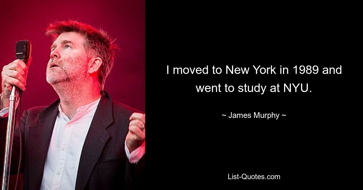 I moved to New York in 1989 and went to study at NYU. — © James Murphy