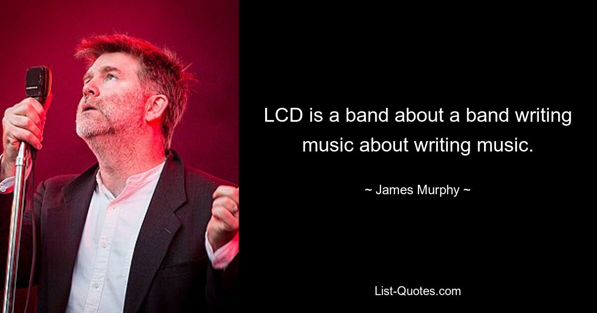 LCD is a band about a band writing music about writing music. — © James Murphy