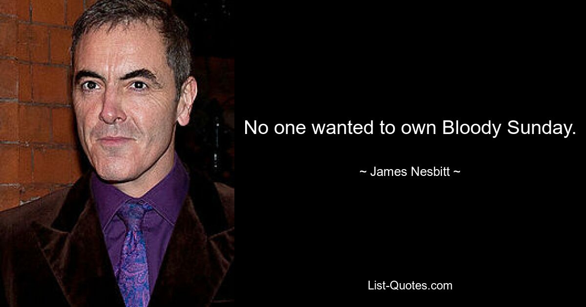 No one wanted to own Bloody Sunday. — © James Nesbitt