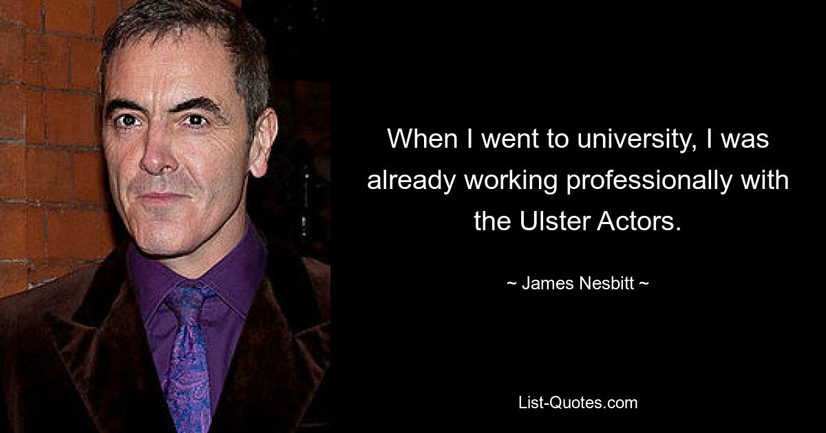 When I went to university, I was already working professionally with the Ulster Actors. — © James Nesbitt