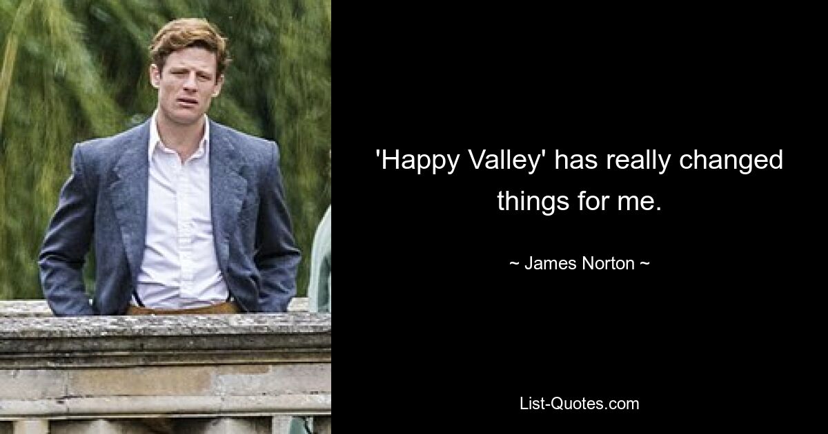 'Happy Valley' has really changed things for me. — © James Norton