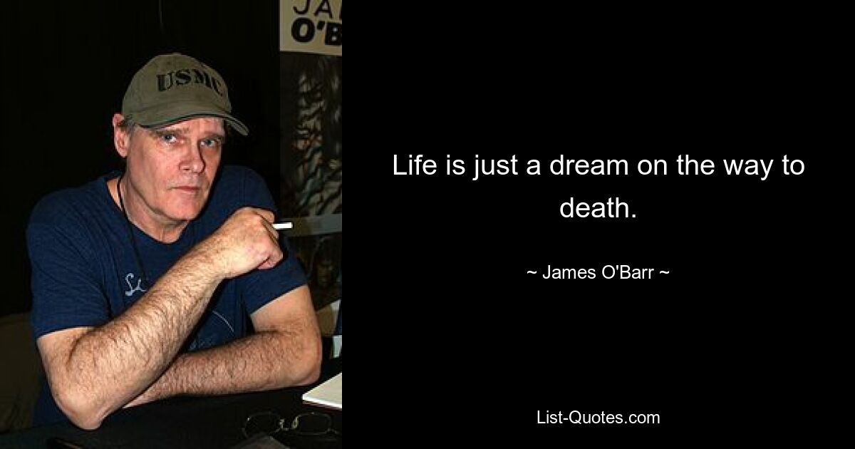 Life is just a dream on the way to death. — © James O'Barr