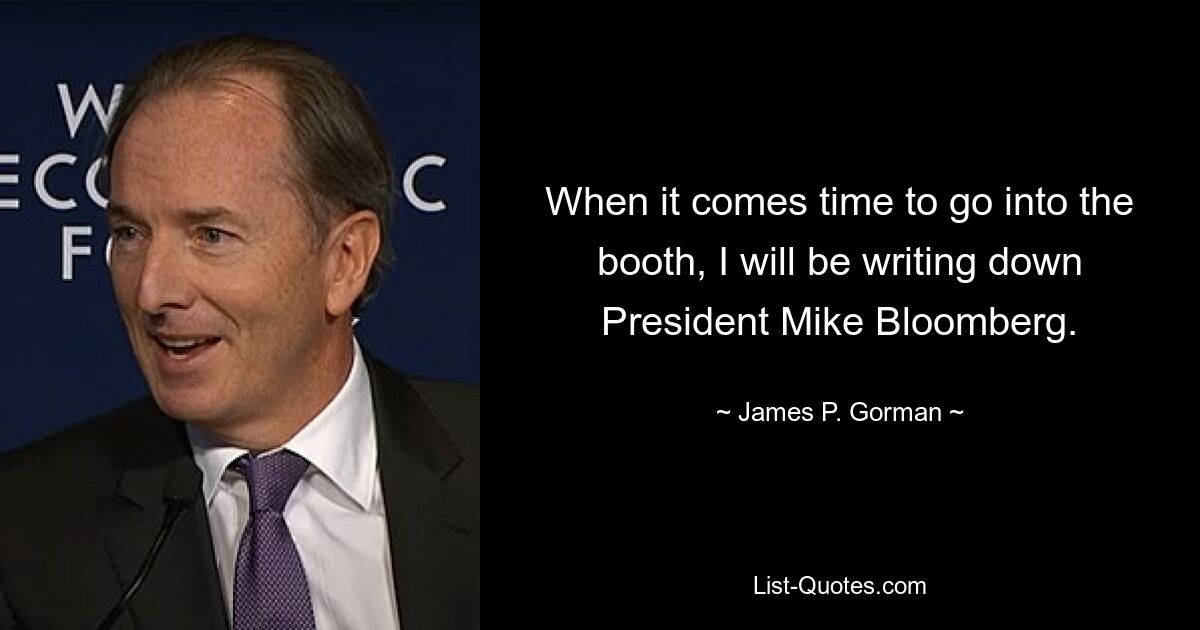 When it comes time to go into the booth, I will be writing down President Mike Bloomberg. — © James P. Gorman