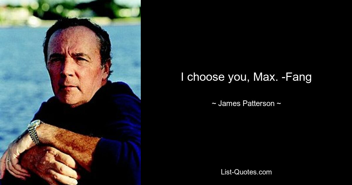 I choose you, Max. -Fang — © James Patterson