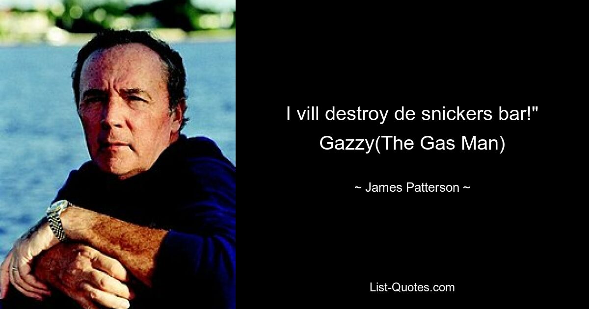 I vill destroy de snickers bar!" Gazzy(The Gas Man) — © James Patterson