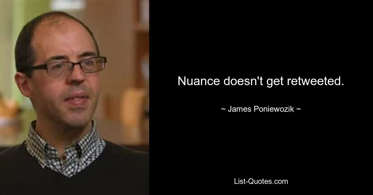 Nuance doesn't get retweeted. — © James Poniewozik