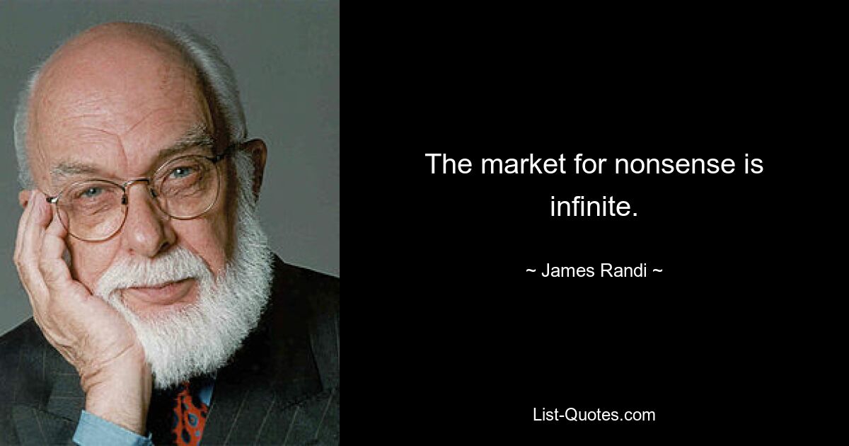 The market for nonsense is infinite. — © James Randi