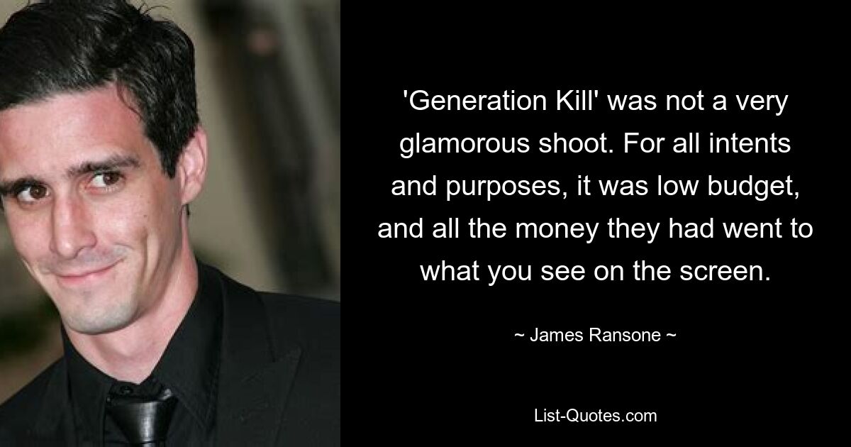 'Generation Kill' was not a very glamorous shoot. For all intents and purposes, it was low budget, and all the money they had went to what you see on the screen. — © James Ransone