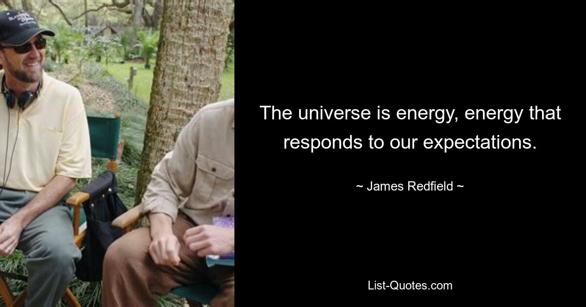 The universe is energy, energy that responds to our expectations. — © James Redfield