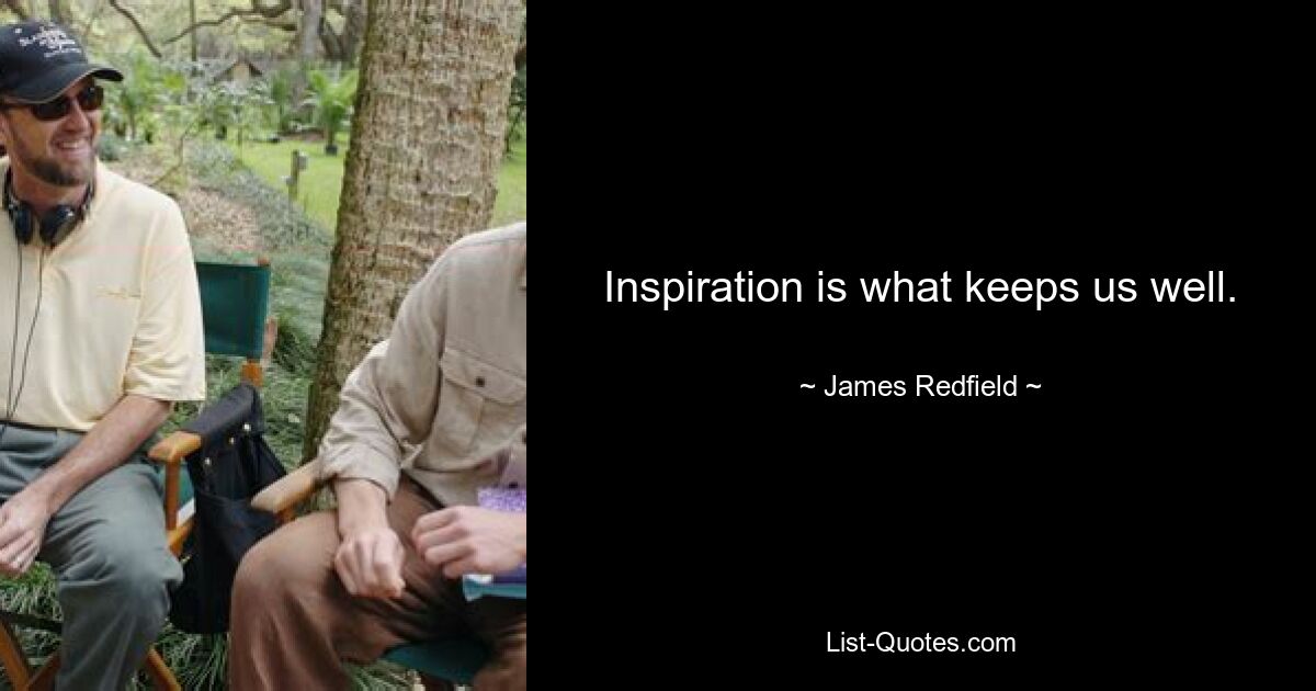 Inspiration is what keeps us well. — © James Redfield