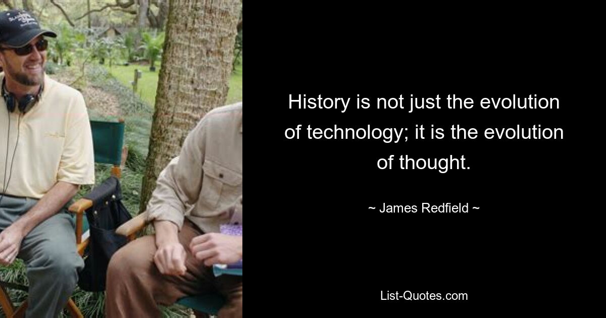 History is not just the evolution of technology; it is the evolution of thought. — © James Redfield