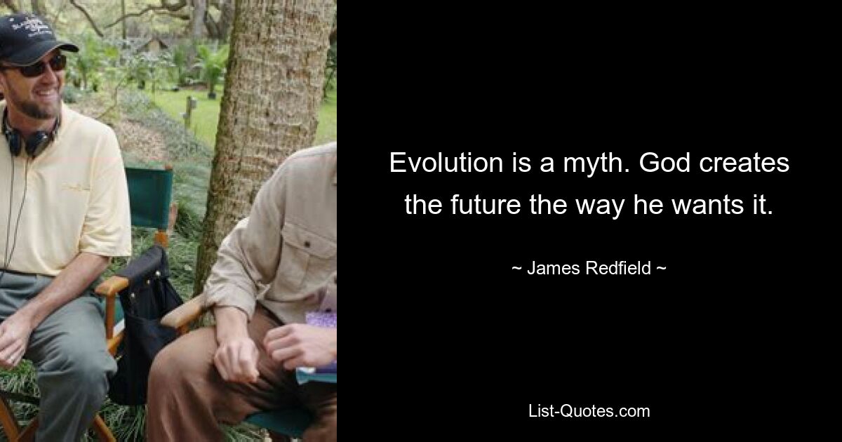 Evolution is a myth. God creates the future the way he wants it. — © James Redfield