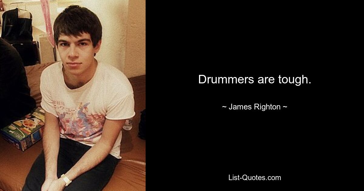 Drummers are tough. — © James Righton