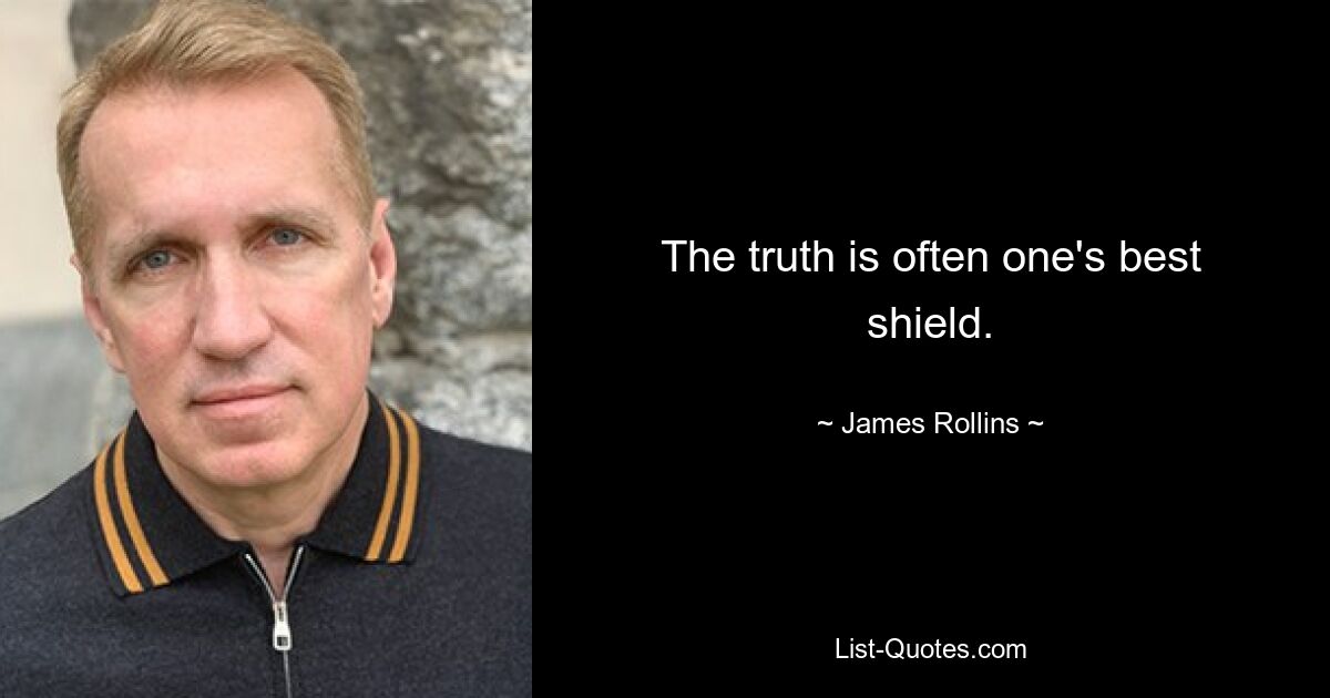 The truth is often one's best shield. — © James Rollins