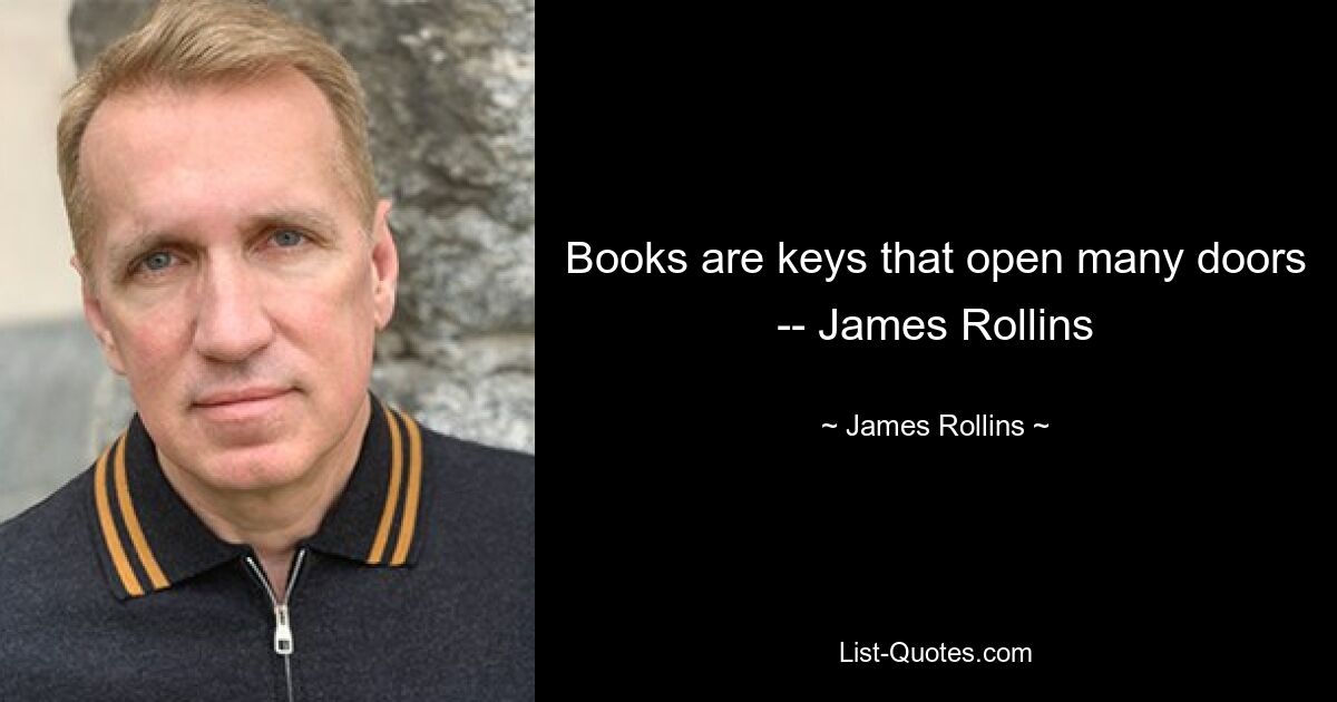 Books are keys that open many doors -- James Rollins — © James Rollins