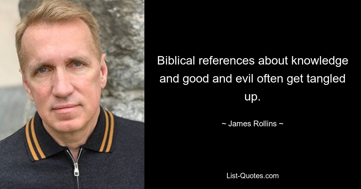 Biblical references about knowledge and good and evil often get tangled up. — © James Rollins