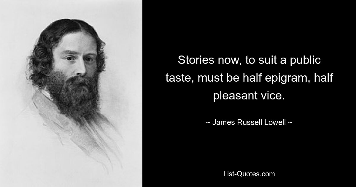 Stories now, to suit a public taste, must be half epigram, half pleasant vice. — © James Russell Lowell