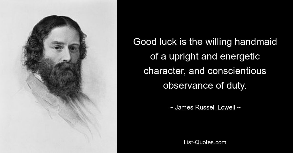 Удача – это добровольная служанка с прямым и энергичным характером, добросовестным соблюдением долга. — © Джеймс Рассел Лоуэлл 