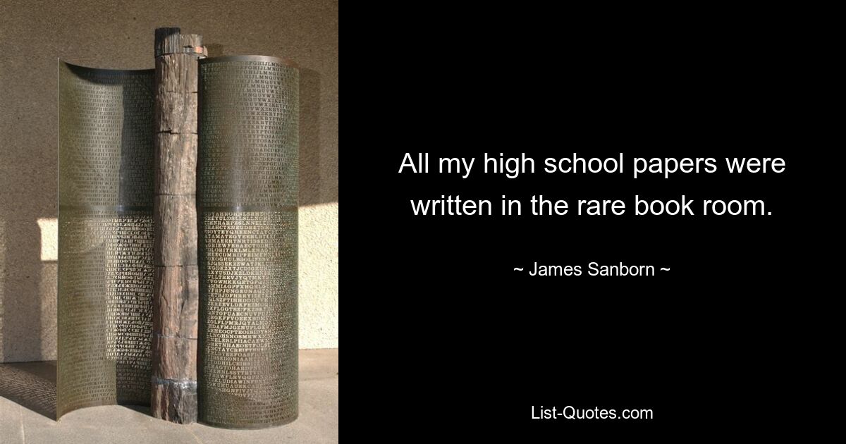 All my high school papers were written in the rare book room. — © James Sanborn