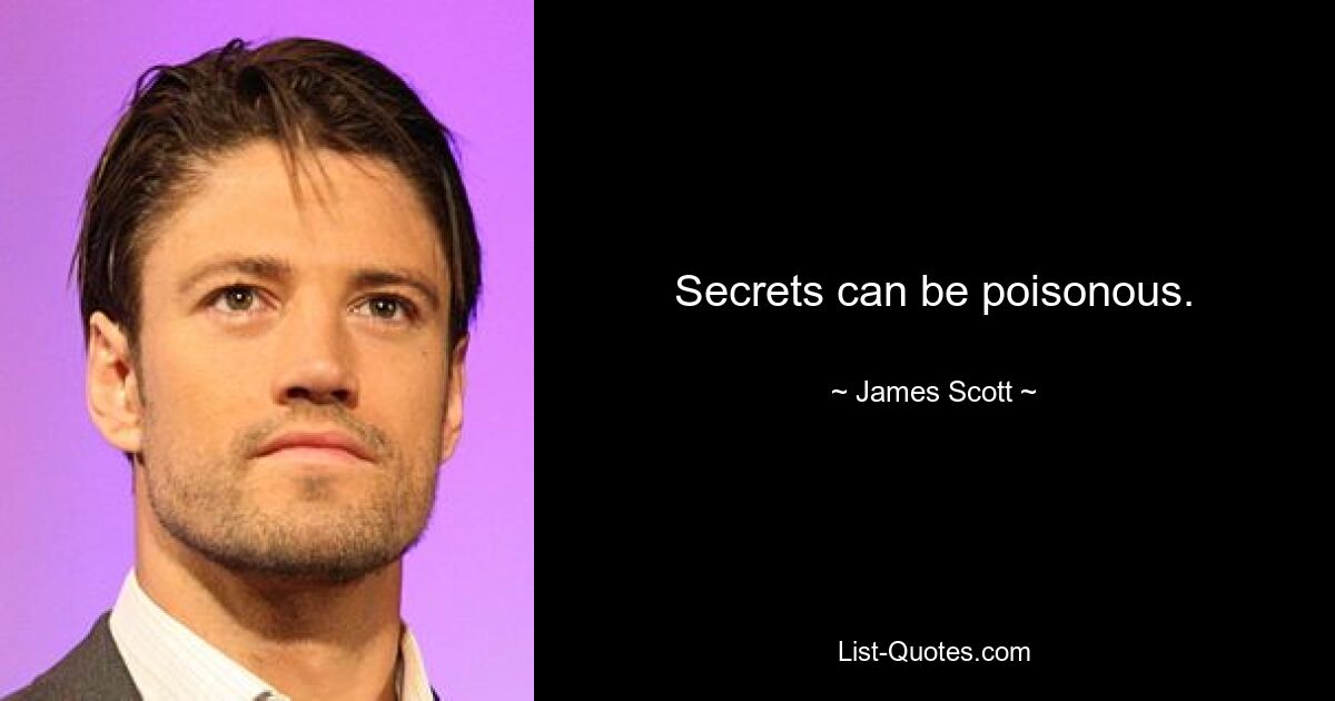 Secrets can be poisonous. — © James Scott