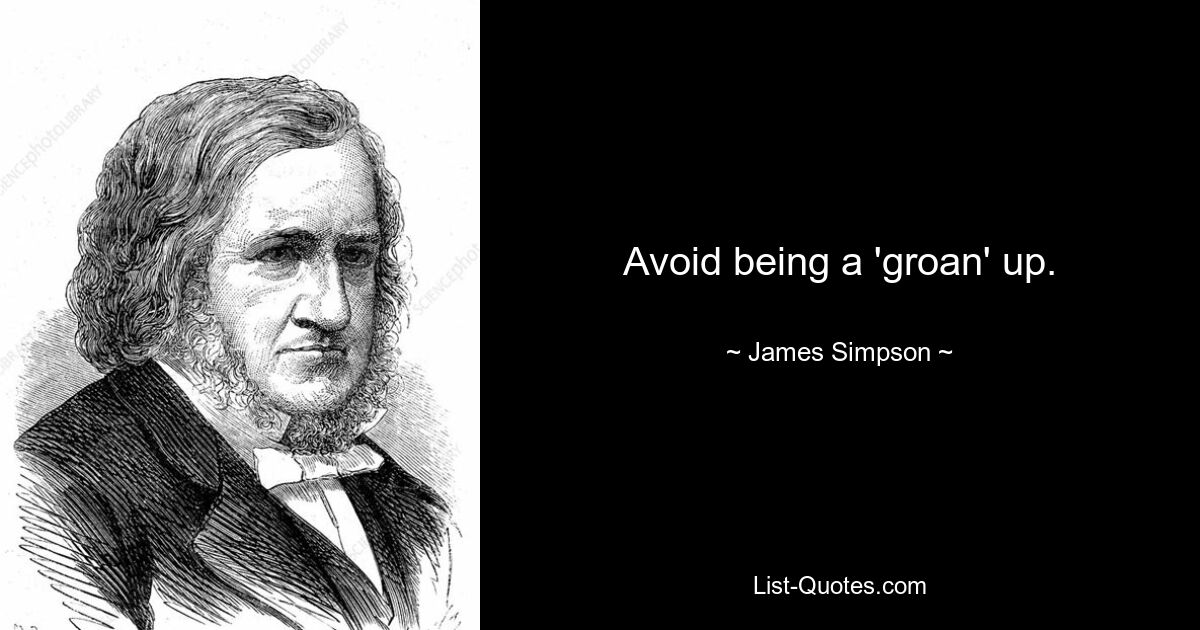 Avoid being a 'groan' up. — © James Simpson