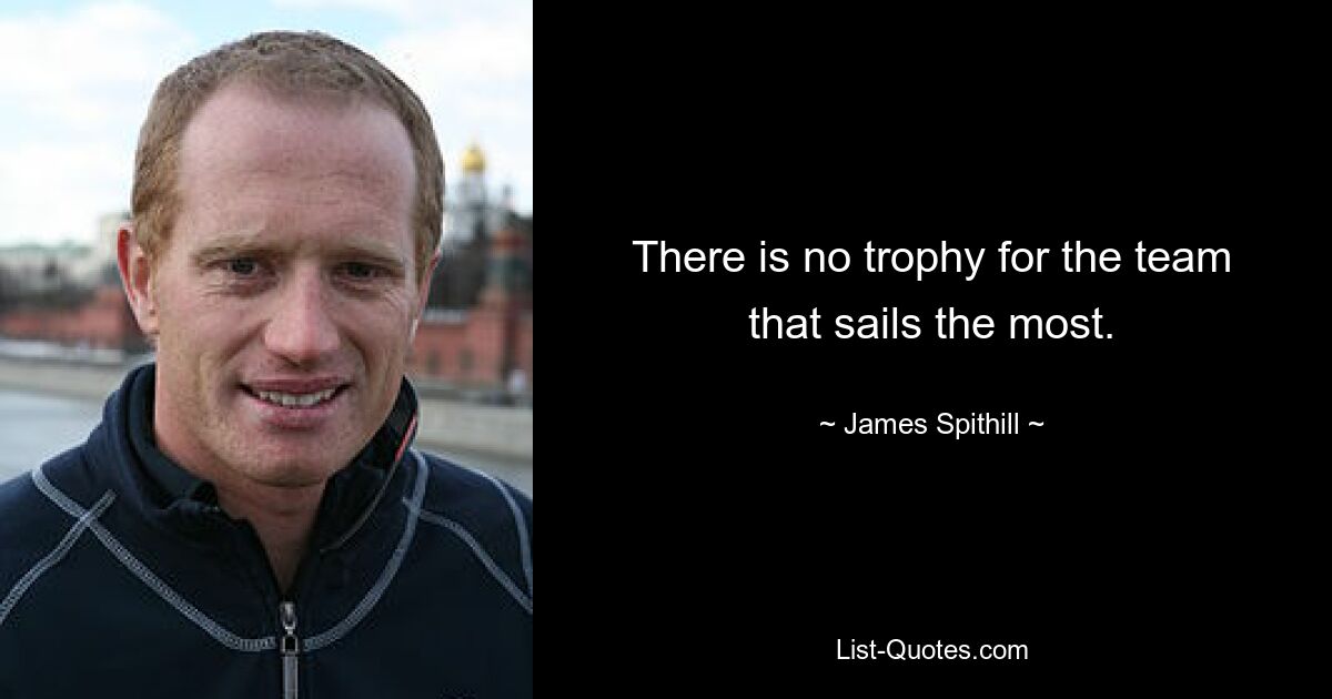 There is no trophy for the team that sails the most. — © James Spithill