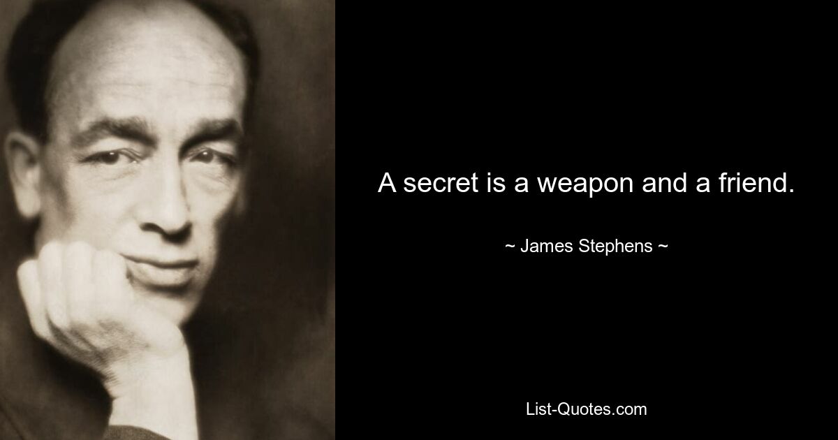 A secret is a weapon and a friend. — © James Stephens