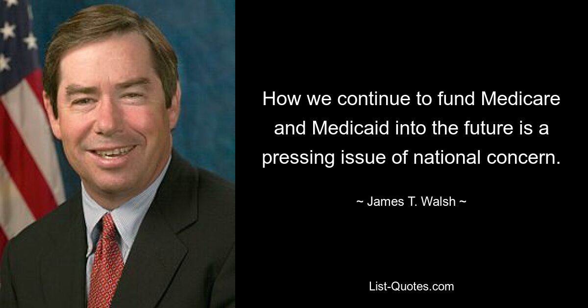 How we continue to fund Medicare and Medicaid into the future is a pressing issue of national concern. — © James T. Walsh