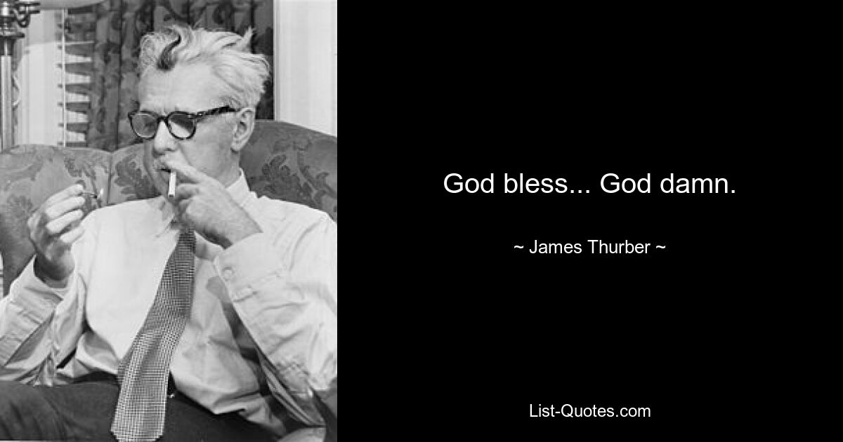 God bless... God damn. — © James Thurber