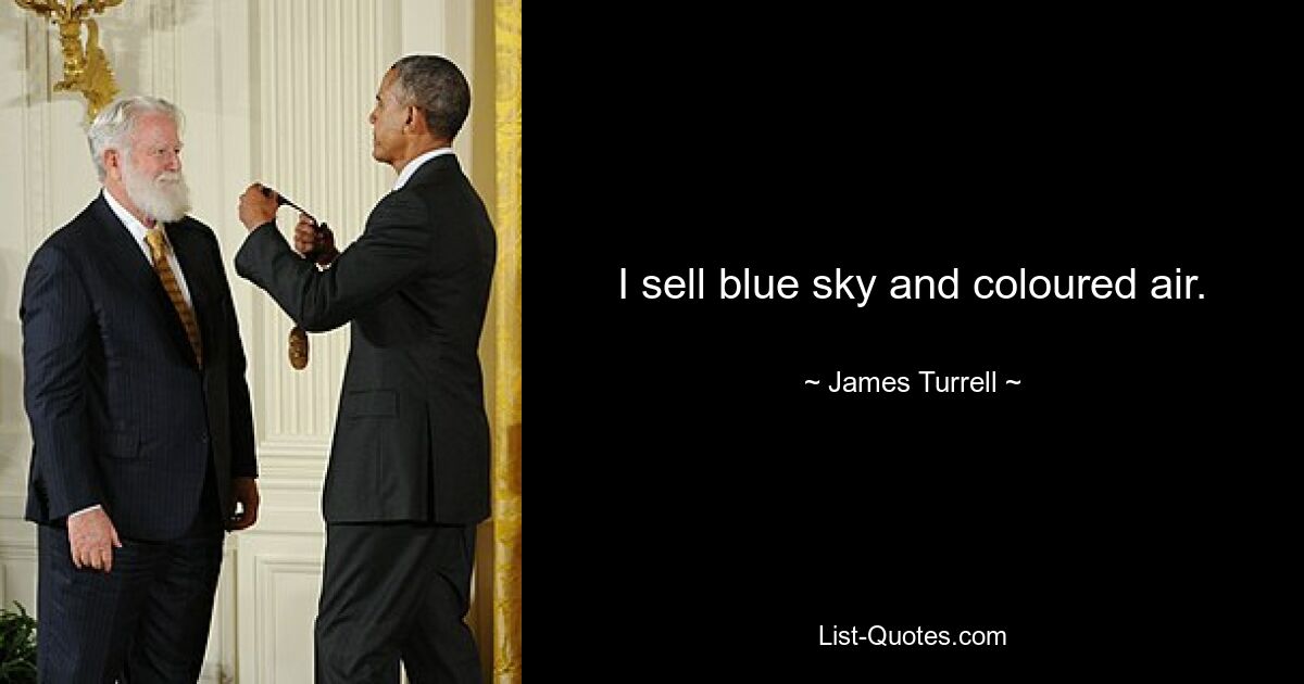 I sell blue sky and coloured air. — © James Turrell