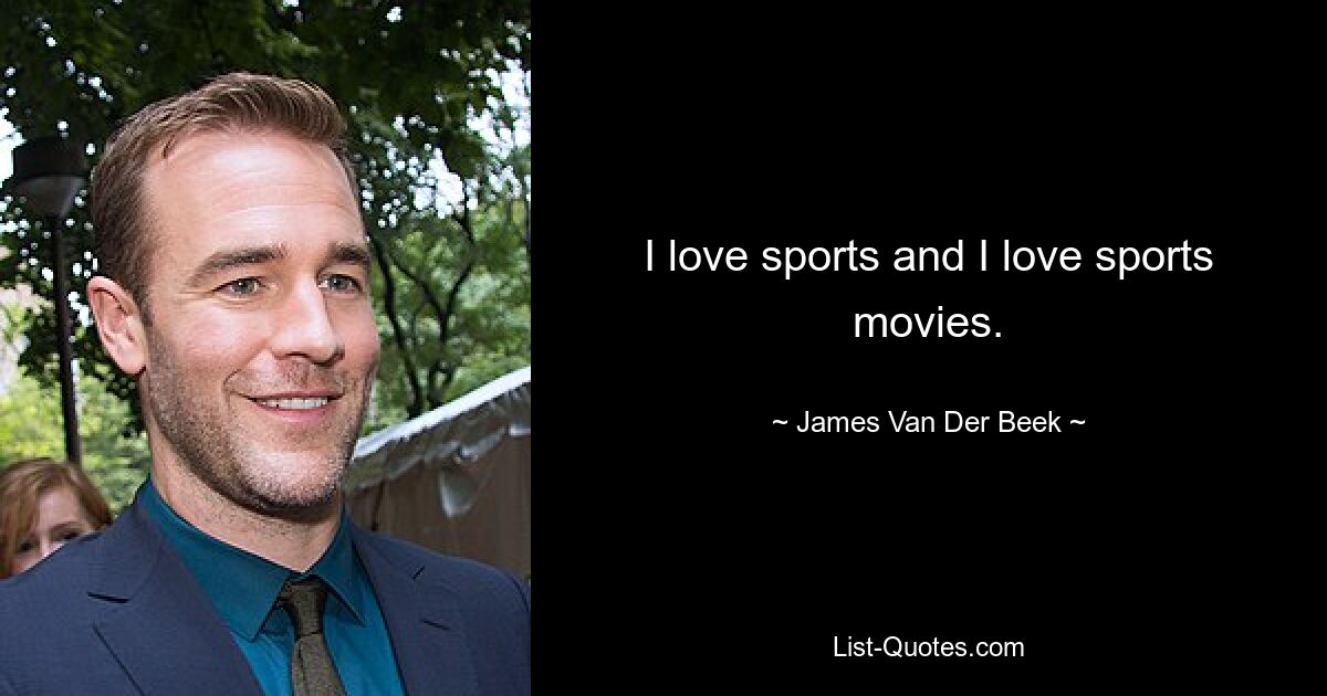 I love sports and I love sports movies. — © James Van Der Beek