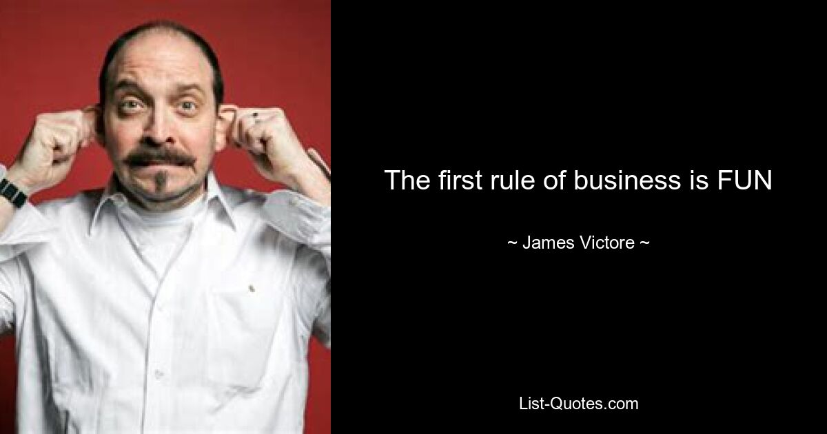 The first rule of business is FUN — © James Victore