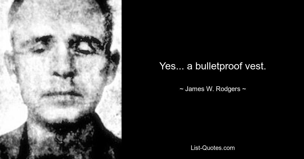 Yes... a bulletproof vest. — © James W. Rodgers