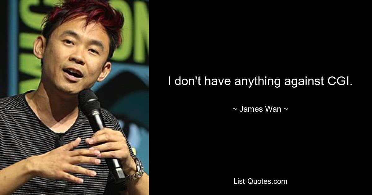 I don't have anything against CGI. — © James Wan