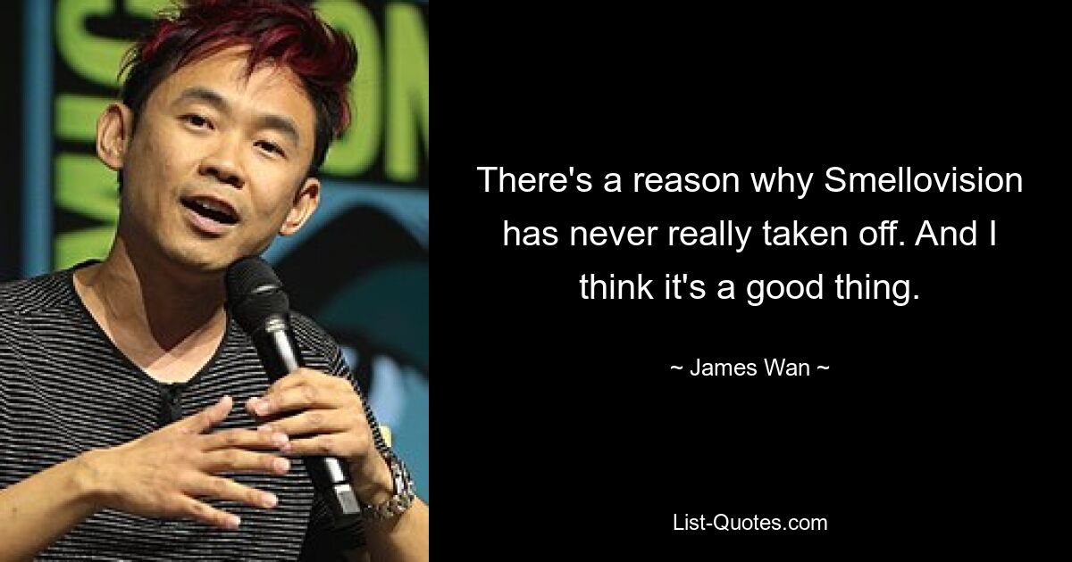 There's a reason why Smellovision has never really taken off. And I think it's a good thing. — © James Wan