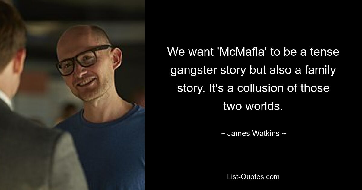 Wir wollen, dass „McMafia“ eine spannende Gangstergeschichte, aber auch eine Familiengeschichte ist. Es ist eine Verschwörung dieser beiden Welten. — © James Watkins