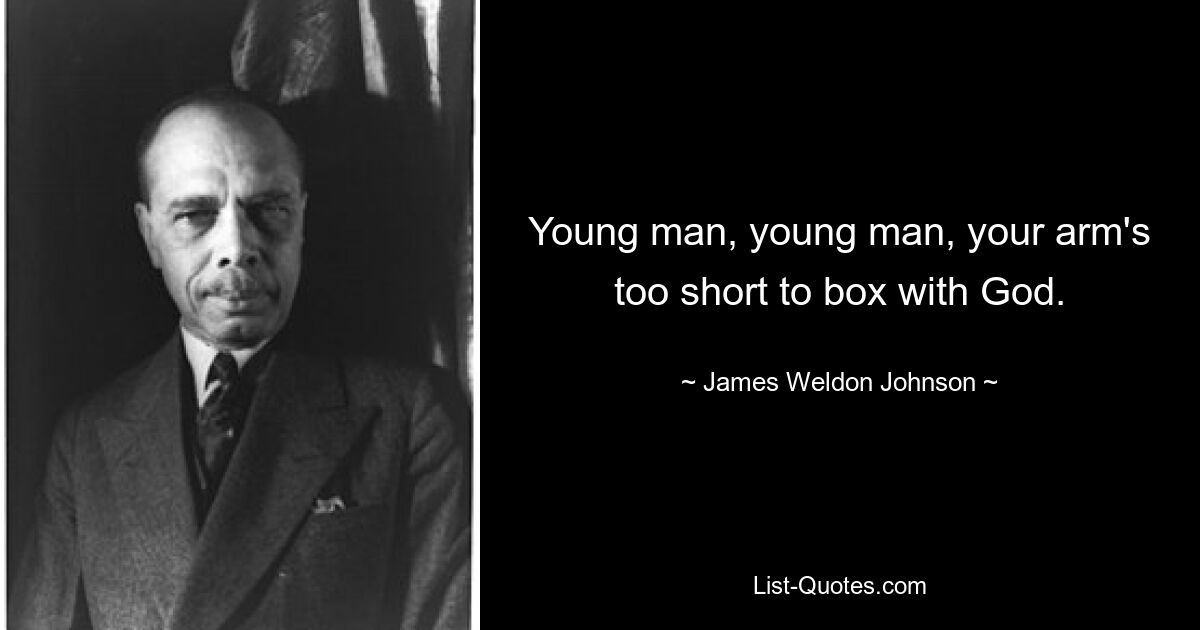 Young man, young man, your arm's too short to box with God. — © James Weldon Johnson