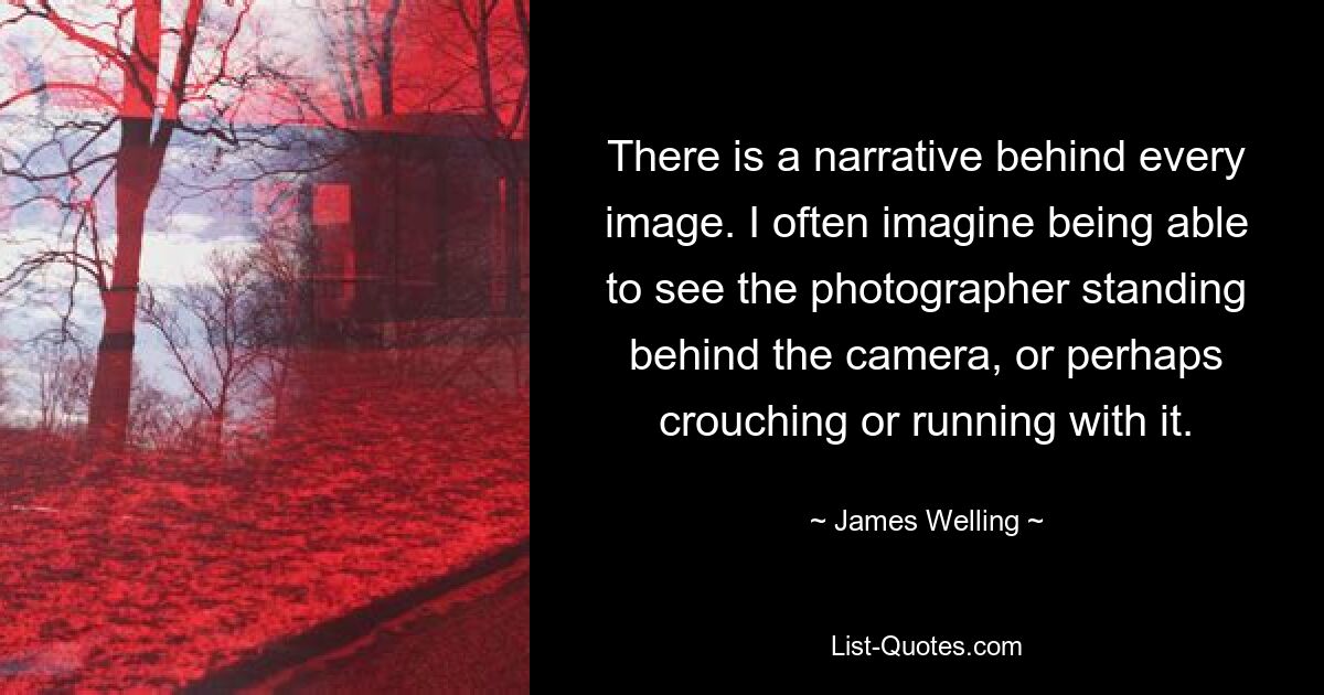 There is a narrative behind every image. I often imagine being able to see the photographer standing behind the camera, or perhaps crouching or running with it. — © James Welling