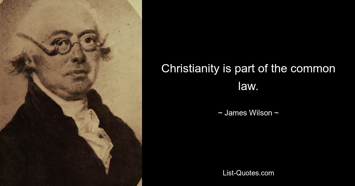 Christianity is part of the common law. — © James Wilson