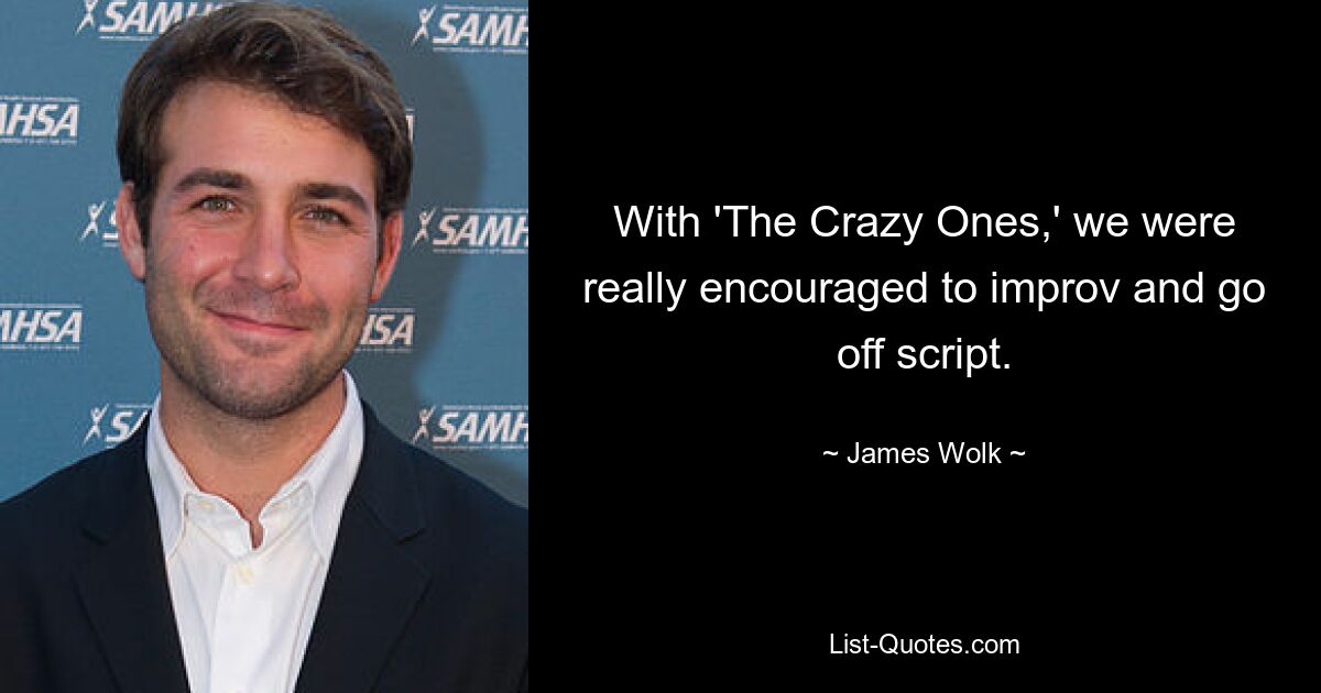 With 'The Crazy Ones,' we were really encouraged to improv and go off script. — © James Wolk