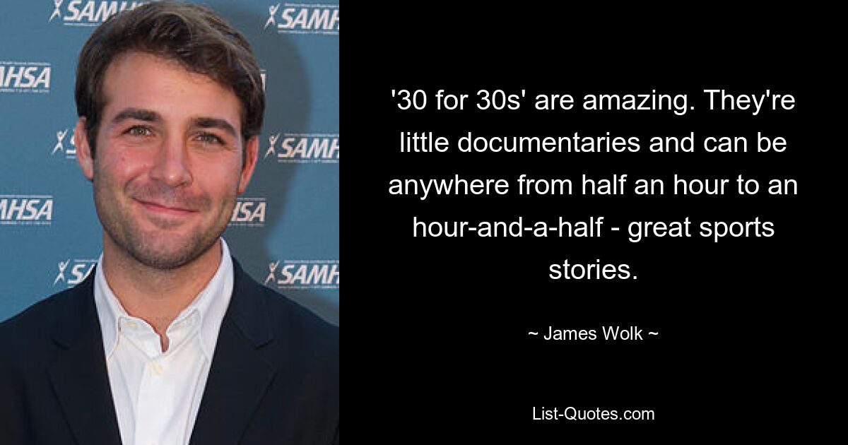 '30 for 30s' are amazing. They're little documentaries and can be anywhere from half an hour to an hour-and-a-half - great sports stories. — © James Wolk