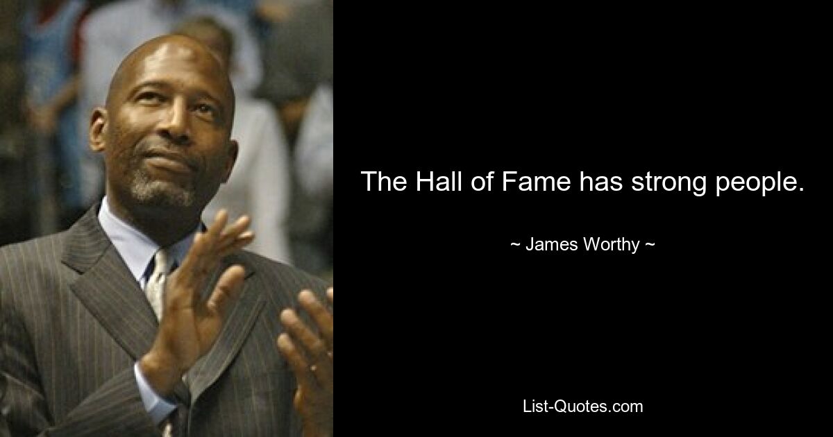 The Hall of Fame has strong people. — © James Worthy