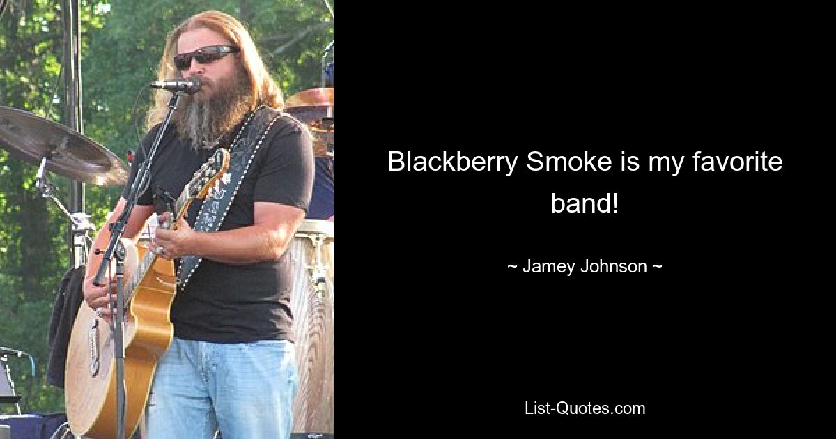 Blackberry Smoke is my favorite band! — © Jamey Johnson