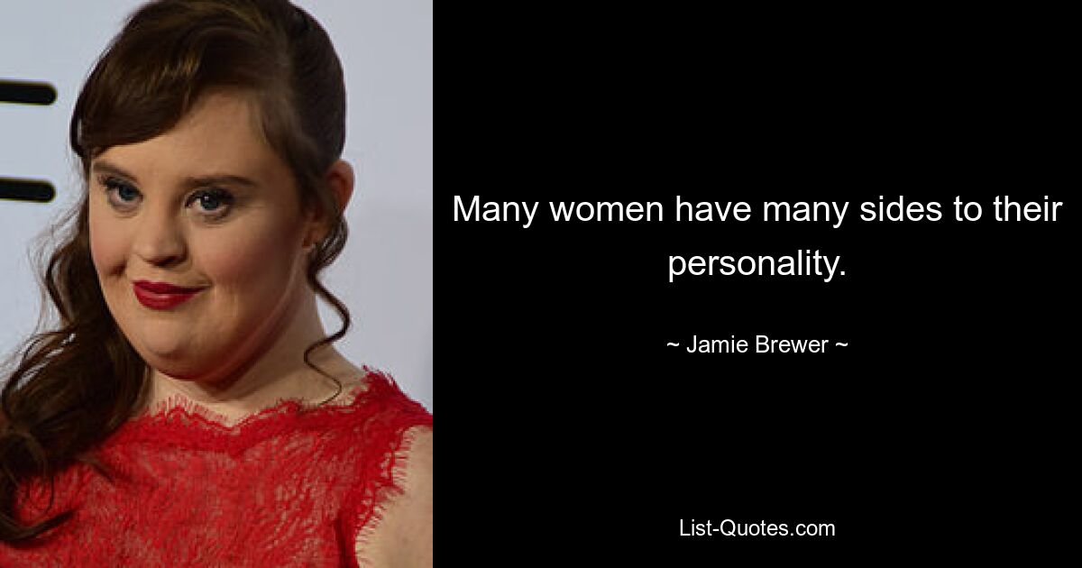 Many women have many sides to their personality. — © Jamie Brewer